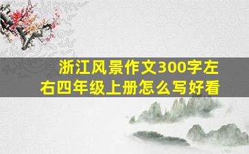 浙江风景作文300字左右四年级上册怎么写好看