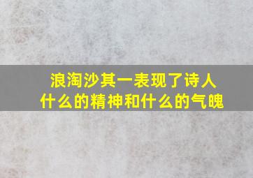 浪淘沙其一表现了诗人什么的精神和什么的气魄