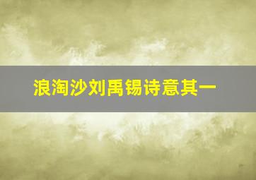 浪淘沙刘禹锡诗意其一