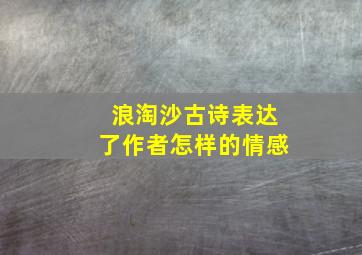 浪淘沙古诗表达了作者怎样的情感