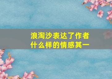 浪淘沙表达了作者什么样的情感其一