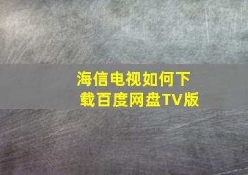 海信电视如何下载百度网盘TV版