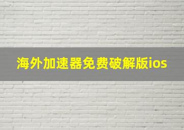 海外加速器免费破解版ios