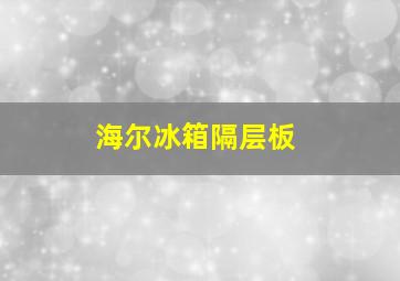 海尔冰箱隔层板