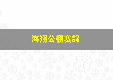 海翔公棚赛鸽