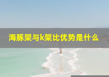 海豚架与k架比优势是什么