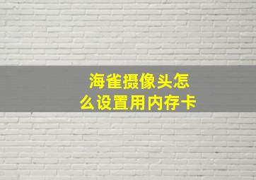 海雀摄像头怎么设置用内存卡