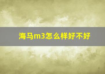 海马m3怎么样好不好