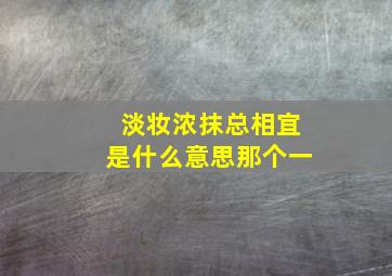 淡妆浓抹总相宜是什么意思那个一