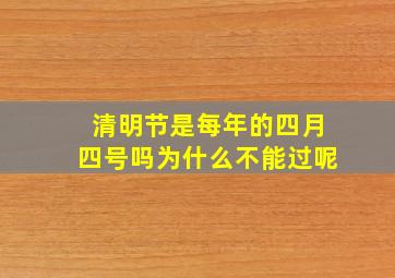 清明节是每年的四月四号吗为什么不能过呢