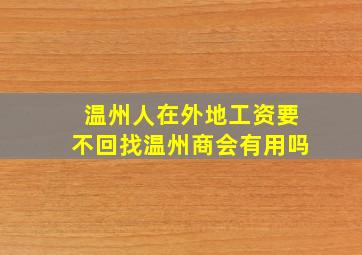 温州人在外地工资要不回找温州商会有用吗