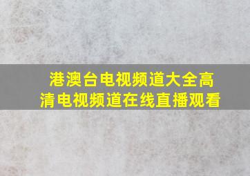 港澳台电视频道大全高清电视频道在线直播观看