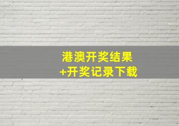 港澳开奖结果+开奖记录下载