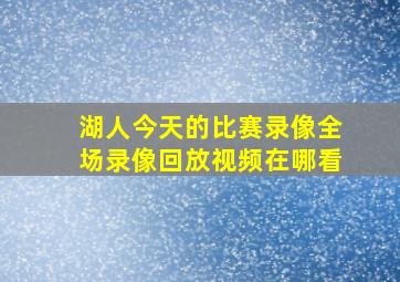 湖人今天的比赛录像全场录像回放视频在哪看