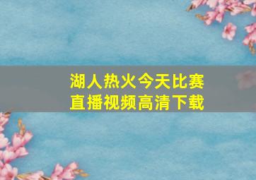 湖人热火今天比赛直播视频高清下载