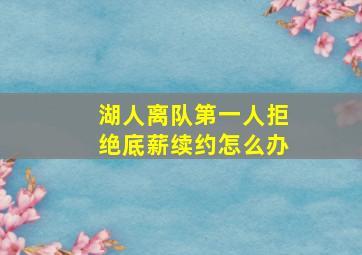 湖人离队第一人拒绝底薪续约怎么办