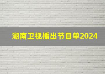 湖南卫视播出节目单2024