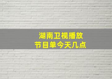 湖南卫视播放节目单今天几点