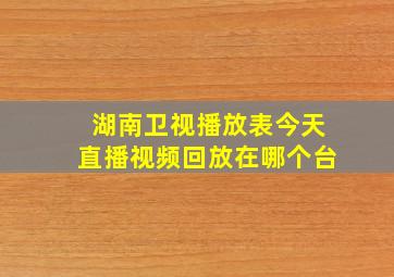 湖南卫视播放表今天直播视频回放在哪个台