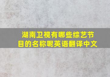 湖南卫视有哪些综艺节目的名称呢英语翻译中文