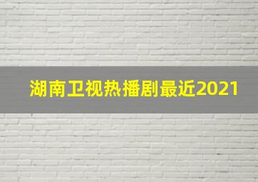 湖南卫视热播剧最近2021