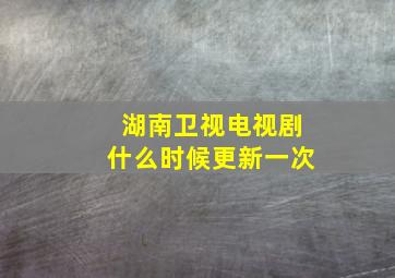 湖南卫视电视剧什么时候更新一次