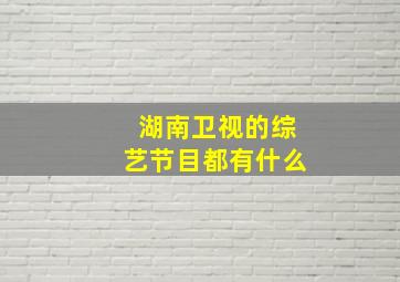 湖南卫视的综艺节目都有什么