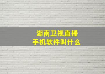 湖南卫视直播手机软件叫什么