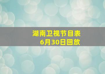 湖南卫视节目表6月30日回放