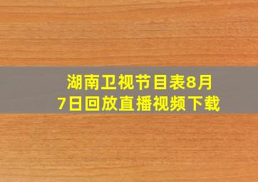 湖南卫视节目表8月7日回放直播视频下载