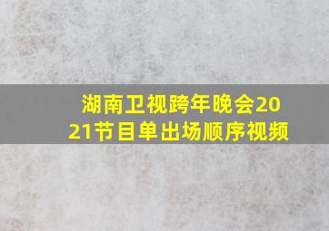 湖南卫视跨年晚会2021节目单出场顺序视频