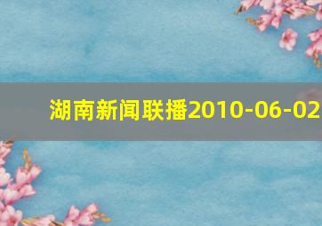 湖南新闻联播2010-06-02