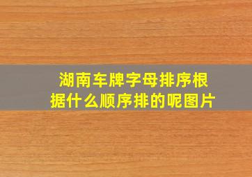 湖南车牌字母排序根据什么顺序排的呢图片