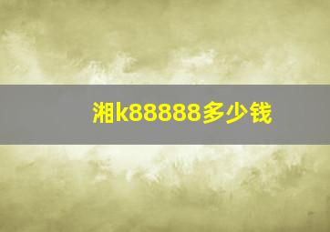 湘k88888多少钱