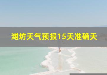 潍坊天气预报15天准确天