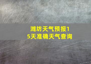 潍坊天气预报15天准确天气查询