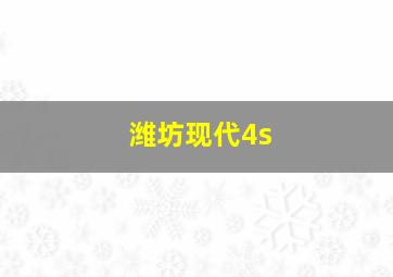 潍坊现代4s