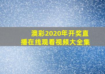 澳彩2020年开奖直播在线观看视频大全集