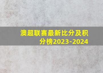 澳超联赛最新比分及积分榜2023-2024