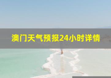 澳门天气预报24小时详情