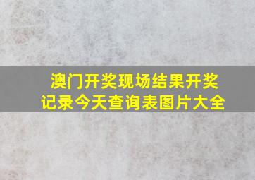 澳门开奖现场结果开奖记录今天查询表图片大全