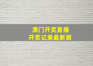 澳门开奖直播开奖记录最新版