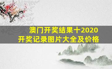 澳门开奖结果十2020开奖记录图片大全及价格