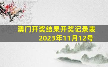 澳门开奖结果开奖记录表2023年11月12号