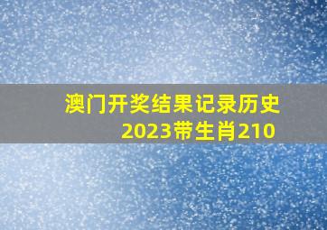 澳门开奖结果记录历史2023带生肖210