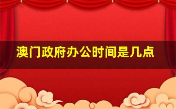 澳门政府办公时间是几点