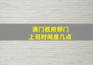 澳门政府部门上班时间是几点