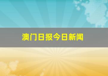 澳门日报今日新闻