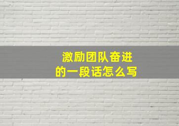 激励团队奋进的一段话怎么写