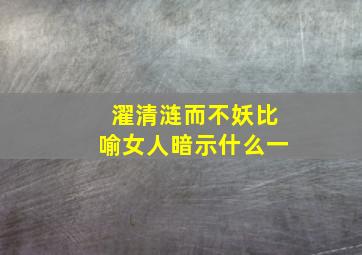 濯清涟而不妖比喻女人暗示什么一